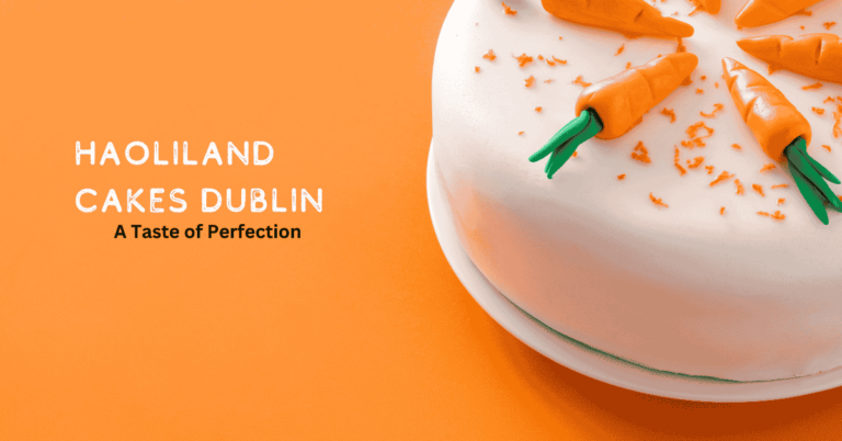 Discover the Magic of Haoliland Cakes Dublin